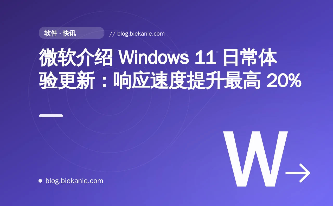 微软介绍 Windows 11 日常体验更新:响应速度提升最高 20%