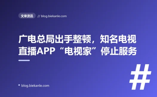 广电总局出手整顿，知名电视直播APP“电视家”停止服务