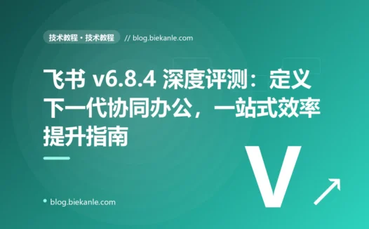 飞书 v6.8.4 深度评测：定义下一代协同办公，一站式效率提升指南