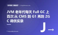 JVM 老年代每天 Full GC 上百次:从 CMS 到 G1 再到 ZGC 调优实录