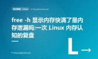 free -h 显示内存快满了是内存泄漏吗:一次 Linux 内存认知的复盘