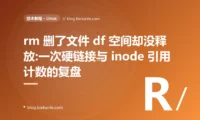 rm 删了文件 df 空间却没释放:一次硬链接与 inode 引用计数的复盘