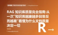 RAG 知识库质量完全指南:从一次"知识库越塞越多回答反而越差"看懂为什么文档质量决定一切