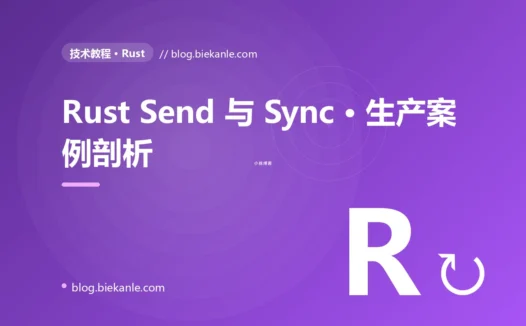 Rust Send 与 Sync · 生产案例剖析 完全指南:速查、踩坑与最佳实践