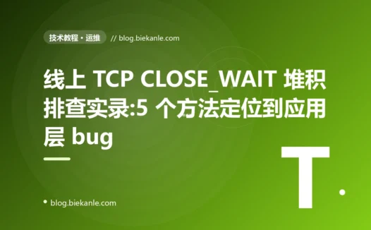 线上 TCP CLOSE_WAIT 堆积排查实录:5 个方法定位到应用层 bug