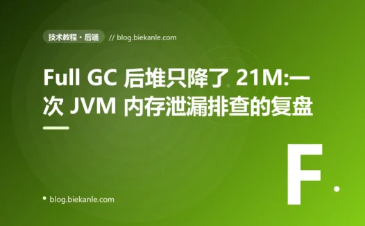 Full GC 后堆只降了 21M:一次 JVM 内存泄漏排查的复盘