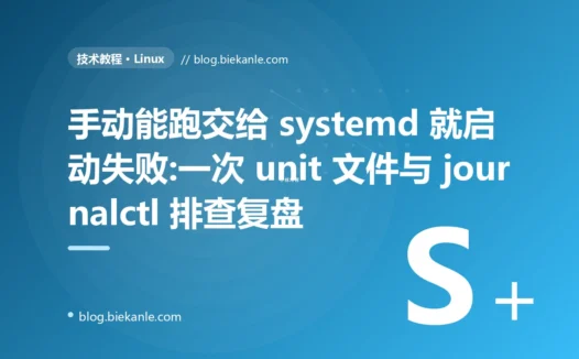 手动能跑交给 systemd 就启动失败:一次 unit 文件与 journalctl 排查复盘