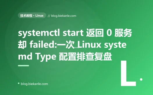 systemctl start 返回 0 服务却 failed:一次 Linux systemd Type 配置排查复盘