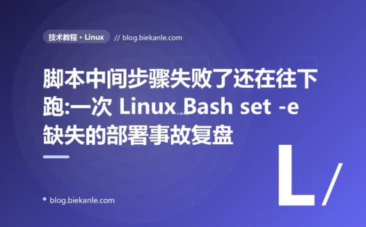 脚本中间步骤失败了还在往下跑:一次 Linux Bash set -e 缺失的部署事故复盘