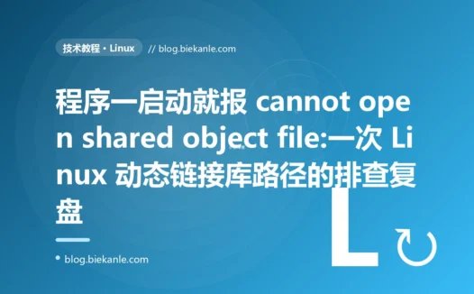 程序一启动就报 cannot open shared object file:一次 Linux 动态链接库路径的排查复盘