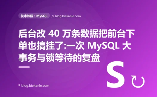 后台改 40 万条数据把前台下单也搞挂了:一次 MySQL 大事务与锁等待的复盘