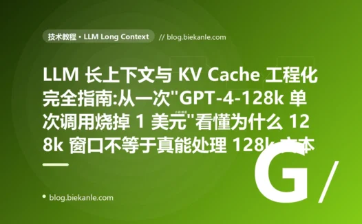 LLM 长上下文与 KV Cache 工程化完全指南:从一次"GPT-4-128k 单次调用烧掉 1 美元"看懂为什么 128k 窗口不等于真能处理 128k 文本