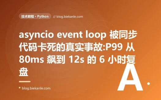 asyncio event loop 被同步代码卡死的真实事故:P99 从 80ms 飙到 12s 的 6 小时复盘