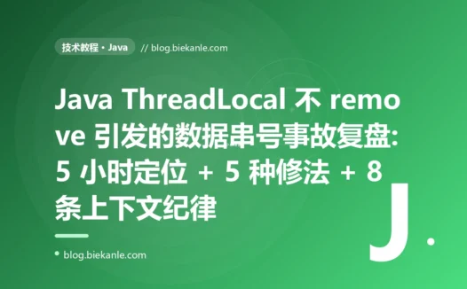 Java ThreadLocal 不 remove 引发的数据串号事故复盘:5 小时定位 + 5 种修法 + 8 条上下文纪律