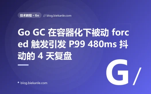 Go 推荐服务 P99 480ms 每几小时抖动一次的 4 天复盘:容器化下被动 forced GC 三因素叠加 + GOMEMLIMIT/GOGC 双保险落地