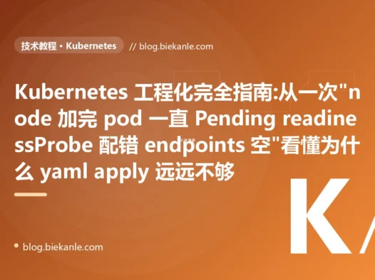 Kubernetes 工程化完全指南:从一次"node 加完 pod 一直 Pending readinessProbe 配错 endpoints 空"看懂为什么 yaml apply 远远不够