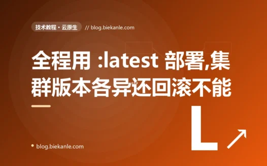 我图省事一直用 :latest 标签部署,本以为全集群跑的都是同一个镜像,直到线上几台机器行为各异、想回滚却发现根本回不去的深度复盘