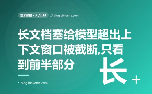 我把一篇超长文档整个塞给大模型让它总结,结果它的回答只覆盖了前半部分、后半段像没看见一样,我对着这个被静默截断的输入排查了大半天的复盘