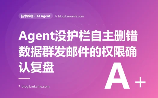 我给 Agent 配了删数据、发邮件、调付费接口的工具,没设任何护栏,结果它一顿"自主操作"删错了数据、群发了邮件,我对着 Agent 的权限与确认机制排查了大半天的复盘