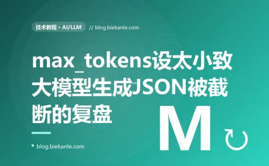 我让大模型生成 JSON,它经常生成到一半就断了、JSON 解析失败,内容长的时候尤其频繁,我对着 max_tokens 排查了大半天的复盘