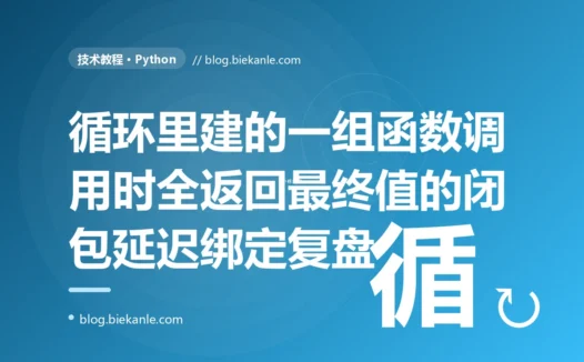 我在循环里批量创建了一组函数,本想让它们各自记住循环时的值,结果调用时它们全都返回了循环结束后那个最终值,我对着 Python 闭包捕获的是变量而非值这个延迟绑定的坑排查大半天的复盘