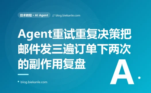 一个会自己调工具的 AI Agent,因为重试和重复决策,把一封通知邮件发了三遍、一个订单提交了两次:一次 Agent 工具副作用失控、有副作用的写操作被重复执行的深度复盘