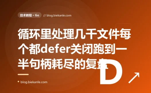 我在一个循环里处理几千个文件、每个都顺手 defer 关闭,结果跑到一半报 too many open files,因为那些 defer 全攒到函数返回才执行:一次 Go defer 在循环里堆积的深度复盘