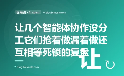 我搭了个多 Agent 系统让几个智能体协作干活,以为人多力量大会更强,结果它们要么抢着做同一件事、要么都以为对方会做而漏了、甚至 A 等 B 的结果 B 又在等 A 直接卡死的深度复盘