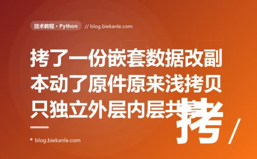 我把一个嵌套的字典拷贝了一份、想改副本而不动原件,结果一改副本里层的数据、原件竟然也跟着变了,排查半天才发现我用的拷贝只复制了最外层、里面那层还是和原件共享的同一个对象的深度复盘