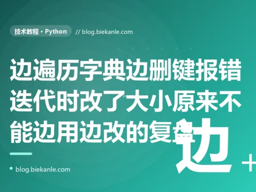 我在 Python 里一边遍历字典一边删掉满足条件的键,本以为天经地义,结果程序直接抛 RuntimeError 说字典在迭代时改变了大小:一次遍历时修改容器、误以为可以边用边改的深度复盘